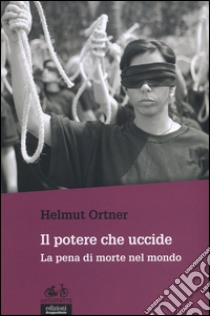 Il potere che uccide. La pena di morte nel mondo libro di Ortner Helmut