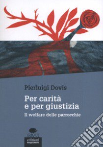 Per carità e per giustizia. Il welfare delle parrocchie libro di Dovis Pierluigi