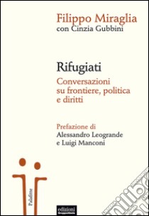 Rifugiati. Conversazioni su frontiere, politica e diritti libro di Miraglia Filippo; Gubbini Cinzia