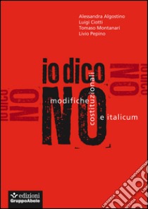 Io dico no. Modifiche costituzionali e Italicum libro