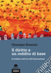 Il diritto a un reddito di base. Il welfare nell'era dell'innovazione libro di Bronzini Giuseppe