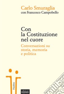 Con la Costituzione nel cuore. Conversazioni su storia, memoria e politica libro di Smuraglia Carlo; Campobello Francesco