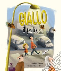 Giallo il palo. Ediz. a colori libro di Dema Sandra; Riva Massimiliano