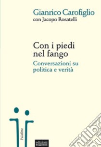 Con i piedi nel fango. Conversazioni su politica e verità libro di Carofiglio Gianrico; Rosatelli Jacopo