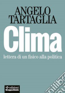 Clima. Lettera di un fisico alla politica libro di Tartaglia Angelo