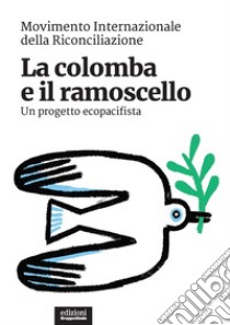 La colomba e il ramoscello. Un progetto ecopacifista libro di Movimento Internazionale della Riconciliazione (cur.)