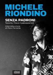 Senza padroni. Taranto, l'Ilva e il palcoscenico libro di Riondino Michele; Ferrante P. (cur.)