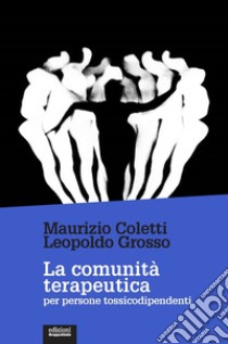 La comunità terapeutica per persone tossicodipendenti. Nuova ediz. libro di Coletti Maurizio; Grosso Leopoldo