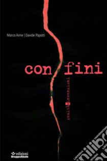 Confini. Realtà e invenzioni libro di Aime Marco; Papotti Davide