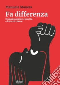 Fa differenza. Comunicazione corretta e lotta di classe libro di Manera Manuela