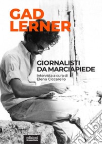 Giornalisti da marciapiede. Intervista a cura di Elena Ciccarello libro di Lerner Gad; Ciccarello Elena