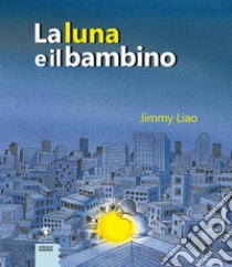 La luna e il bambino. Ediz. a colori libro di Liao Jimmy