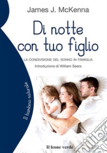 Di notte con tuo figlio. La condivisione del sonno in famiglia libro di McKenna James J.