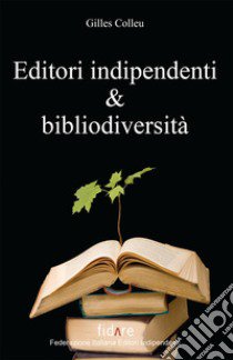 Editori indipendenti e bibliodiversità libro di Colleu Gilles