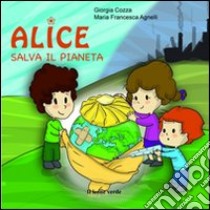 Alice salva il pianeta. Ediz. illustrata libro di Cozza Giorgia