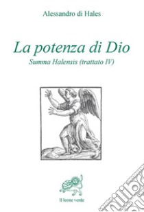 La potenza di Dio. Summa Halensis (trattato IV) libro di Alessandro di Hales; Della Serra M. (cur.)