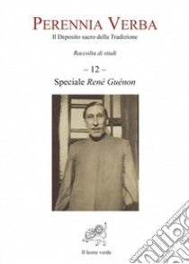 Perennia verba. Il deposito sacro della tradizione. Vol. 12: Speciale René Guénon libro