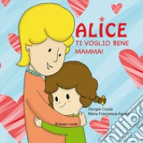 Ti voglio bene mamma! Alice. Ediz. illustrata libro di Cozza Giorgia