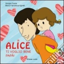 Ti voglio bene papà. Alice. Ediz. illustrata libro di Cozza Giorgia