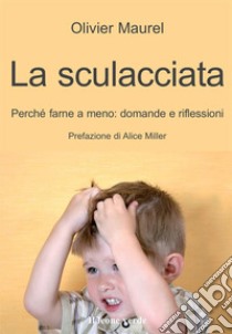 La sculacciata. Perché farne a meno: domande e riflessioni libro di Maurel Olivier