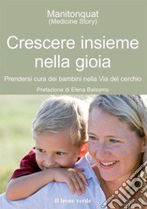 Crescere insieme nella gioia. Prendersi cura dei bambini nella via del cerchio libro di Manitonquat (Medicine Story)