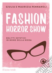 Fashion horror show. Delitti estetici in nome della moda libro di Pennaroli Giulia; Pennaroli Maurizia