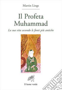 Il profeta Muhammad. La sua vita secondo le fonti più antiche libro di Lings Martin; Urizzi P. (cur.)