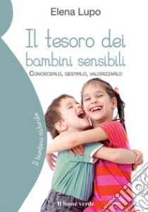 Il tesoro dei bambini sensibili. Conoscerlo, gestirlo, valorizzarlo libro di Lupo Elena