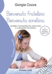 Benvenuto fratellino, benvenuta sorellina. Favorire l'accoglienza del nuovo nato e la relazione tra fratelli. Ediz. ampliata libro di Cozza Giorgia