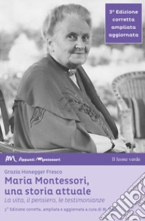 Maria Montessori, una storia attuale. La vita, il pensiero, le testimonianze libro di Honegger Fresco Grazia; Grifò M. (cur.)