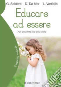 Educare ad essere. Per diventare ciò che siamo libro di Soldera Gino; Da Mar Donata; Verticilo Luca