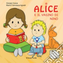 Alice e il vasino di Nino. Ediz. a colori libro di Cozza Giorgia; Agnelli Maria Francesca