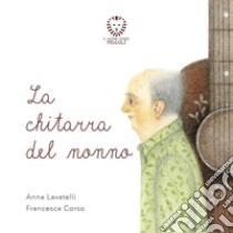 La chitarra del nonno. Ediz. a colori libro di Lavatelli Anna