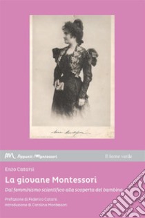 La giovane Montessori. Dal femminismo scientifico alla scoperta del bambino libro di Catarsi Enzo