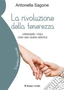 La rivoluzione della tenerezza. Crescere i figli con una guida gentile libro di Sagone Antonella