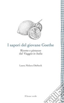 I sapori del giovane Goethe. Ricette e pietanze dal «Viaggio in Italia» libro di Melara-Dürbeck Laura