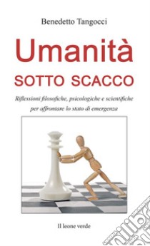 Umanità sotto scacco. Riflessioni filosofiche, psicologiche e scientifiche per affrontare lo stato di emergenza libro di Tangocci Benedetto