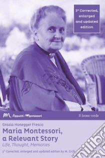 Maria Montessori, a relevant story. Life, thought, memories. Ediz. ampliata libro di Honegger Fresco Grazia; Grifò M. (cur.)