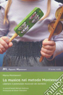 La musica nel metodo Montessori. Liberare il potenziale musicale dei bambini libro di Montessori Maria; Werner Andrews S. (cur.)