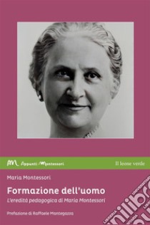 Formazione dell'uomo. L'eredità pedagogica di Maria Montessori libro di Montessori Maria