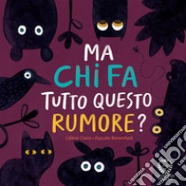 Ma chi fa tutto questo rumore? Ediz. a colori libro di Claire Celine