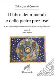 Il libro dei minerali e delle pietre preziose (da Le meraviglie del creato e le stranezze degli esseri) libro di Al-Qazwini Zakariyya; Ammar M. (cur.)