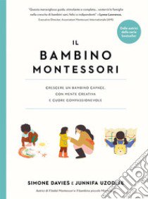 Il bambino Montessori. Crescere un bambino capace, con mente creativa e cuore compassionevole libro di Davies Simone; Uzodike Junnifa