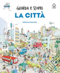 La città. Guarda e scopri. Ediz. a colori libro di Losantos Cristina