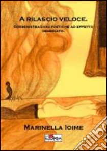 A rilascio veloce. Somministrazioni poetiche ad effetto immediato libro di Ioime Marinella