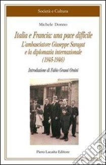 Italia e Francia: una pace difficile. L'ambasciatore Giuseppe Saragat e la diplomazia internazionale (1945-1946) libro di Donno Michele