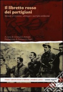 Il libretto rosso dei partigiani. Manuale di resistenza, sabotaggio e guerriglia antifascista libro di Armati C. (cur.)