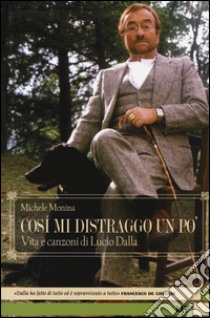 Così mi distraggo un po'. Vita e canzoni di Lucio Dalla libro di Monina Michele