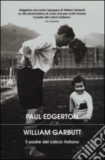 William Garbutt. Il padre del calcio italiano libro di Edgerton Paul