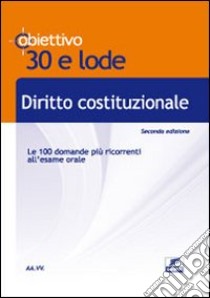 Diritto costituzionale. Le 100 domande più ricorrenti all'esame orale libro